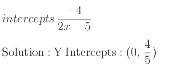 The intercepts of (-4)/(2x-5) is Y Intercepts: (0, 4/5)